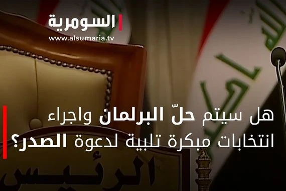 هل سيتم حلّ البرلمان واجراء انتخابات مبكرة تلبية لدعوة الصدر؟